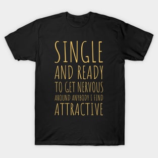 Single and Ready to Get Nervous Around Anybody I Find Attractive - 6 T-Shirt